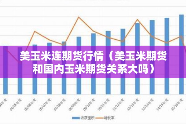 美玉米连期货行情(美玉米期货和国内玉米期货关系大吗) 美玉米连期货行情(美玉米期货和国内玉米期货关系大吗)