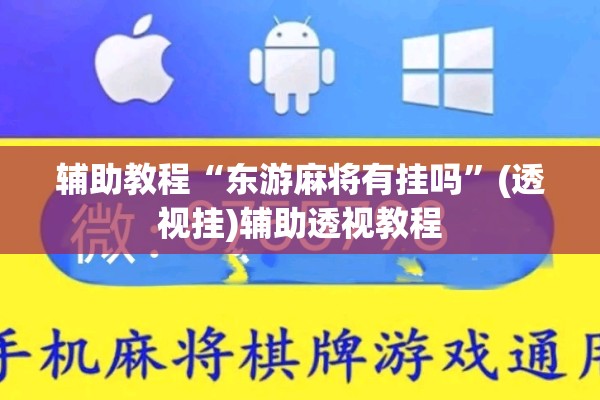辅助教程“东游麻将有挂吗”(透视挂)辅助透视教程