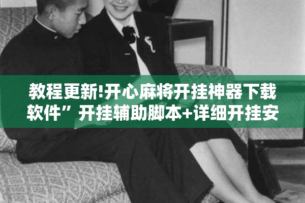 教程更新!开心麻将开挂神器下载软件”开挂辅助脚本+详细开挂安装教程