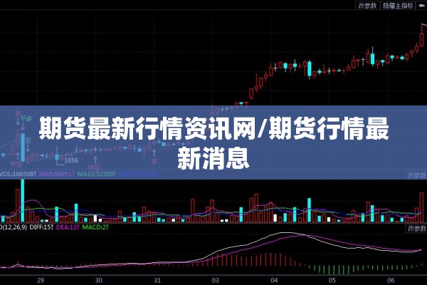 期货最新行情资讯网/期货行情最新消息 期货最新行情资讯网/期货行情最新消息