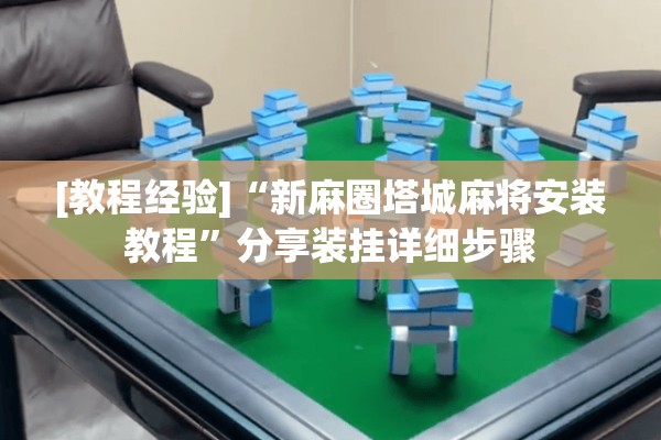 [教程经验]“新麻圈塔城麻将安装教程”分享装挂详细步骤