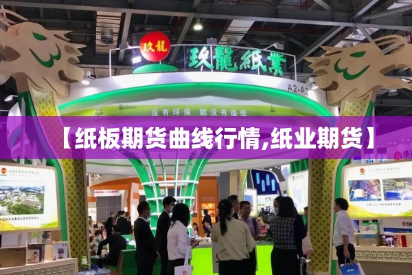 【纸板期货曲线行情,纸业期货】
