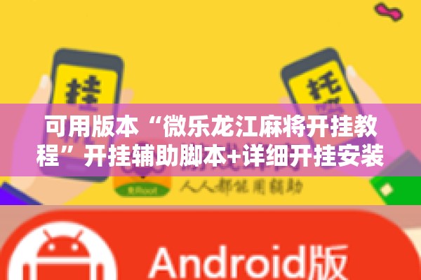 可用版本“微乐龙江麻将开挂教程”开挂辅助脚本+详细开挂安装教程