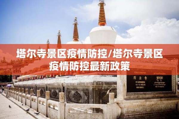 塔尔寺景区疫情防控/塔尔寺景区疫情防控最新政策 塔尔寺景区疫情防控/塔尔寺景区疫情防控最新政策