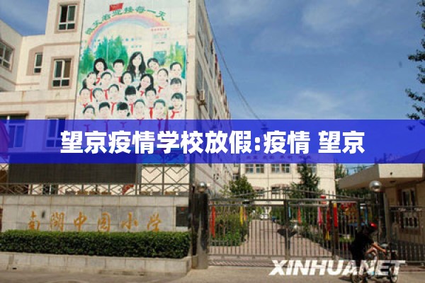 望京疫情学校放假:疫情 望京