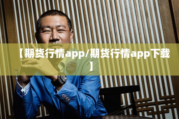 【期货行情app/期货行情app下载】 【期货行情app/期货行情app下载】