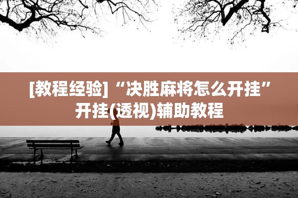 [教程经验]“决胜麻将怎么开挂	”开挂(透视)辅助教程
