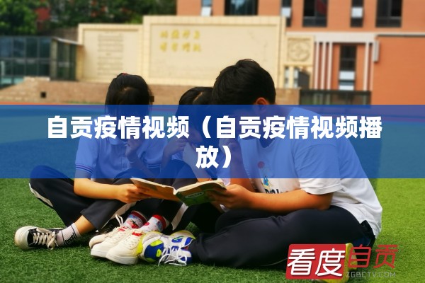 自贡疫情视频(自贡疫情视频播放) 自贡疫情视频(自贡疫情视频播放)
