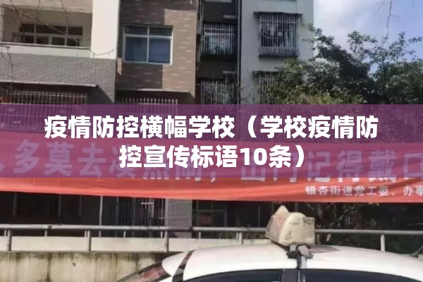 疫情防控横幅学校(学校疫情防控宣传标语10条) 疫情防控横幅学校(学校疫情防控宣传标语10条)
