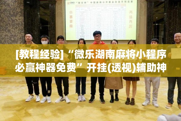 [教程经验]“微乐湖南麻将小程序必赢神器免费”开挂(透视)辅助神器