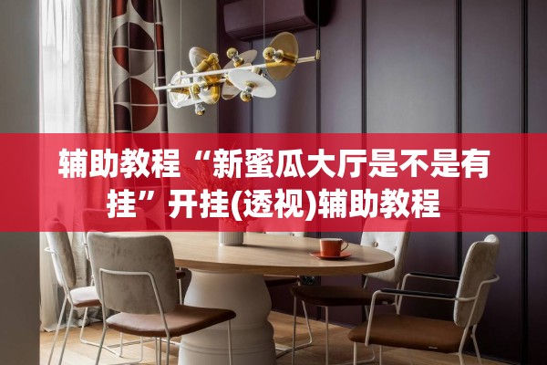 辅助教程“新蜜瓜大厅是不是有挂	”开挂(透视)辅助教程