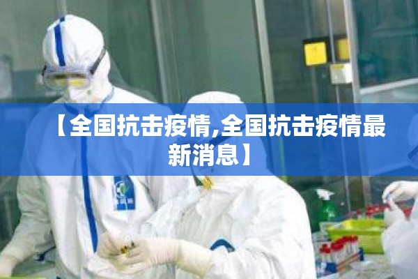 【全国抗击疫情,全国抗击疫情最新消息】 【全国抗击疫情,全国抗击疫情最新消息】