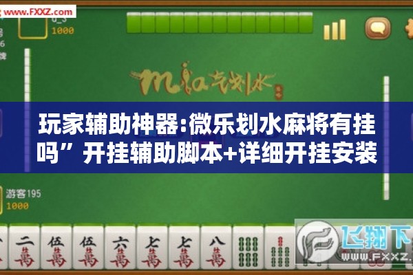 玩家辅助神器:微乐划水麻将有挂吗”开挂辅助脚本+详细开挂安装教程