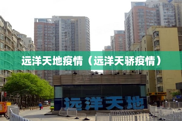 远洋天地疫情（远洋天骄疫情）