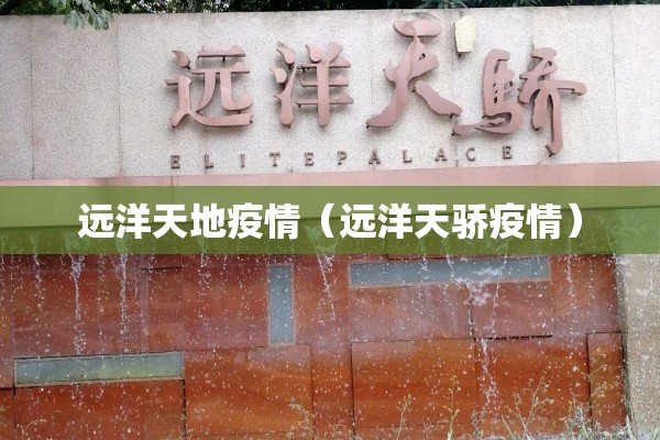 远洋天地疫情（远洋天骄疫情）