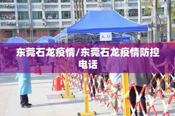 东莞石龙疫情/东莞石龙疫情防控电话