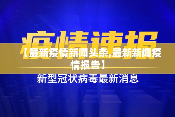 【最新疫情新闻头条,最新新闻疫情报告】 【最新疫情新闻头条,最新新闻疫情报告】