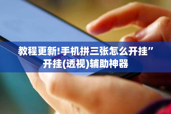 教程更新!手机拼三张怎么开挂	”开挂(透视)辅助神器