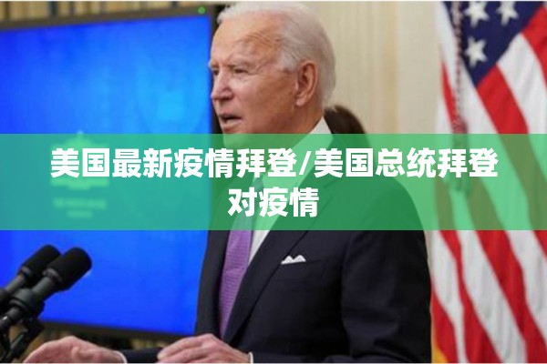美国最新疫情拜登/美国总统拜登对疫情 美国最新疫情拜登/美国总统拜登对疫情