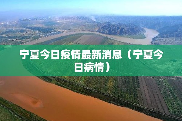 宁夏今日疫情最新消息(宁夏今日病情) 宁夏今日疫情最新消息(宁夏今日病情)