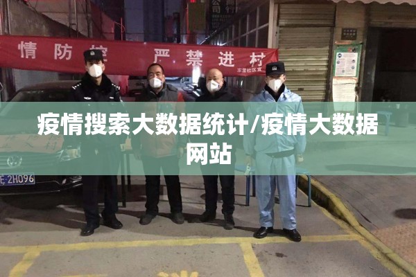 疫情搜索大数据统计/疫情大数据网站 疫情搜索大数据统计/疫情大数据网站