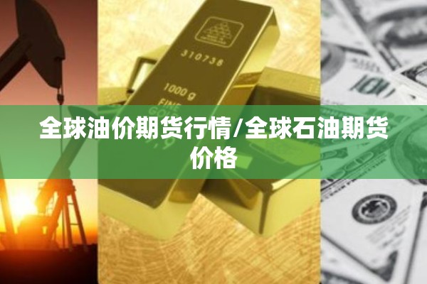 全球油价期货行情/全球石油期货价格 全球油价期货行情/全球石油期货价格