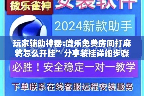 玩家辅助神器:微乐免费房间打麻将怎么开挂”分享装挂详细步骤