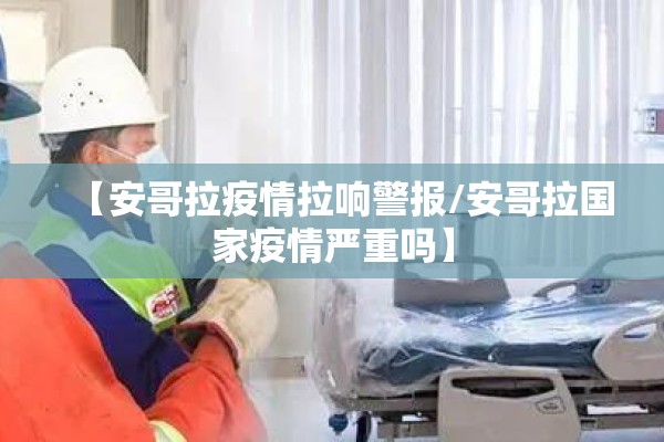 【安哥拉疫情拉响警报/安哥拉国家疫情严重吗】