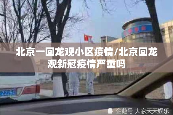 北京一回龙观小区疫情/北京回龙观新冠疫情严重吗