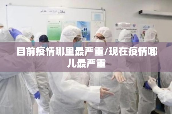 目前疫情哪里最严重/现在疫情哪儿最严重