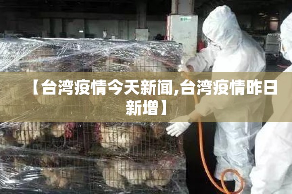 【台湾疫情今天新闻,台湾疫情昨日新增】 【台湾疫情今天新闻,台湾疫情昨日新增】