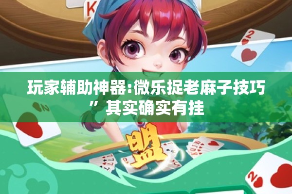 玩家辅助神器:微乐捉老麻子技巧”其实确实有挂