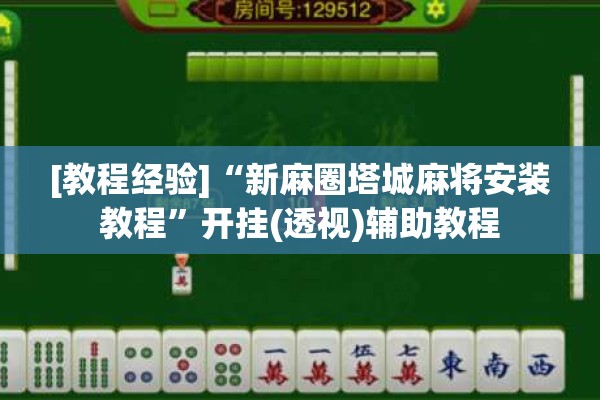 [教程经验]“新麻圈塔城麻将安装教程	”开挂(透视)辅助教程