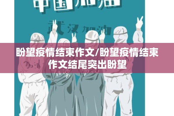 盼望疫情结束作文/盼望疫情结束作文结尾突出盼望