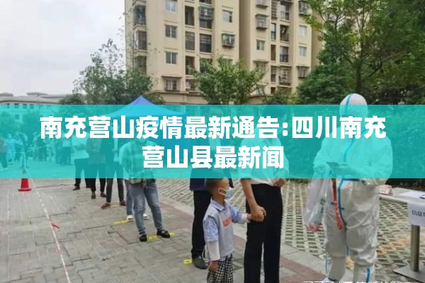 南充营山疫情最新通告:四川南充营山县最新闻