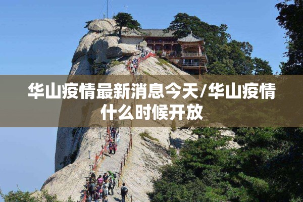 华山疫情最新消息今天/华山疫情什么时候开放 华山疫情最新消息今天/华山疫情什么时候开放