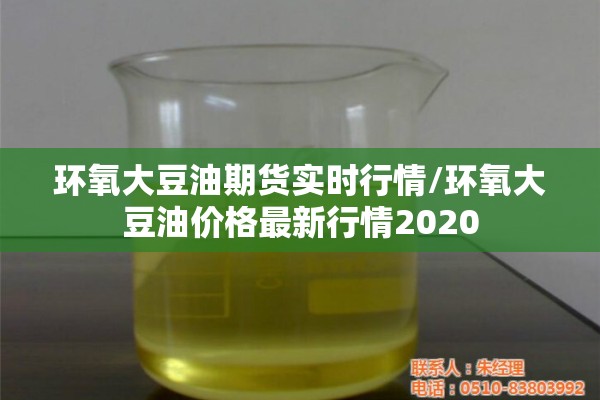 环氧大豆油期货实时行情/环氧大豆油价格最新行情2020