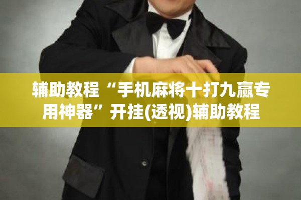 辅助教程“手机麻将十打九赢专用神器	”开挂(透视)辅助教程