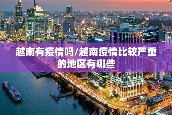 越南有疫情吗/越南疫情比较严重的地区有哪些