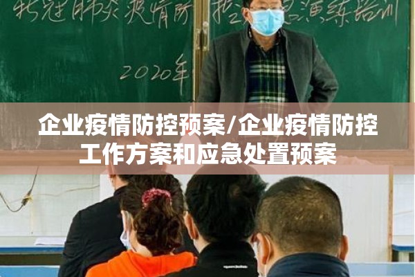 企业疫情防控预案/企业疫情防控工作方案和应急处置预案 企业疫情防控预案/企业疫情防控工作方案和应急处置预案