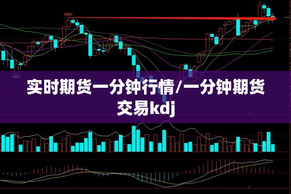 实时期货一分钟行情/一分钟期货交易kdj 实时期货一分钟行情/一分钟期货交易kdj