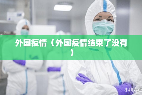 外国疫情(外国疫情结束了没有) 外国疫情(外国疫情结束了没有)