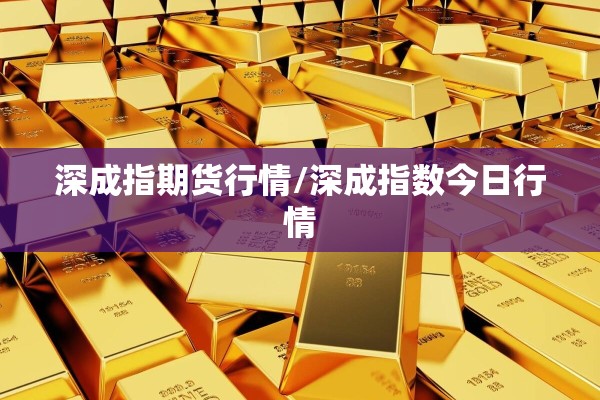 深成指期货行情/深成指数今日行情 深成指期货行情/深成指数今日行情