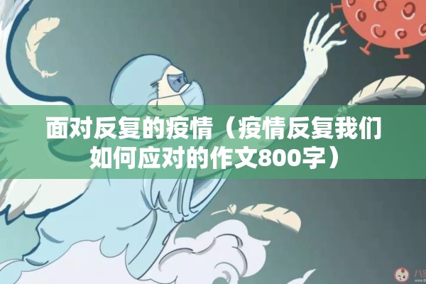 面对反复的疫情（疫情反复我们如何应对的作文800字）