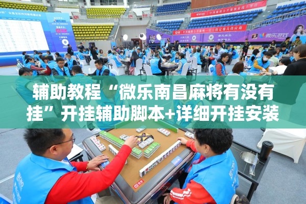 辅助教程“微乐南昌麻将有没有挂”开挂辅助脚本+详细开挂安装教程
