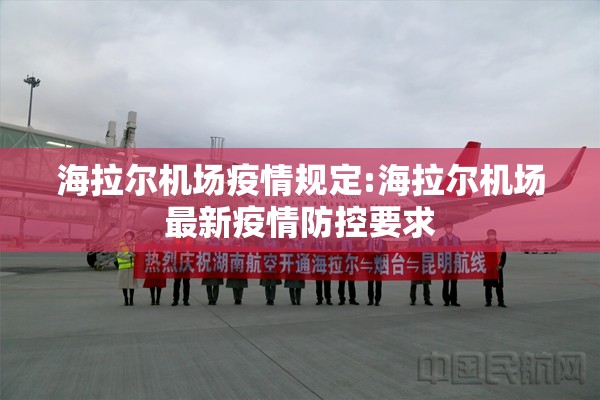 海拉尔机场疫情规定:海拉尔机场最新疫情防控要求 海拉尔机场疫情规定:海拉尔机场最新疫情防控要求