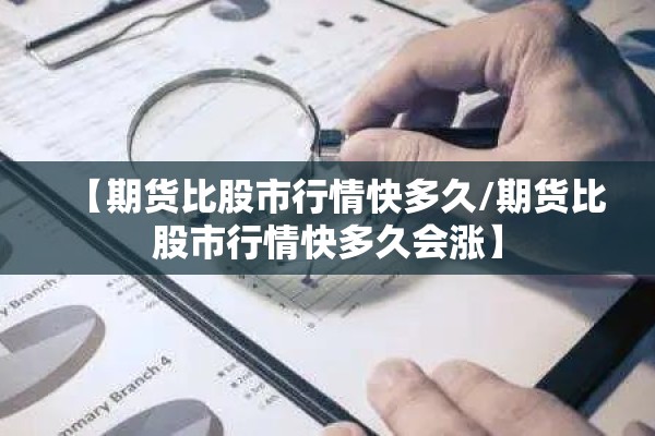 【期货比股市行情快多久/期货比股市行情快多久会涨】