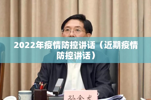 2022年疫情防控讲话（近期疫情防控讲话）