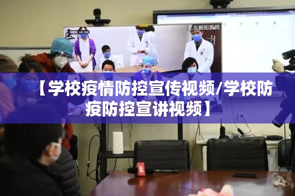 【学校疫情防控宣传视频/学校防疫防控宣讲视频】