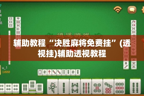 辅助教程“决胜麻将免费挂	”(透视挂)辅助透视教程